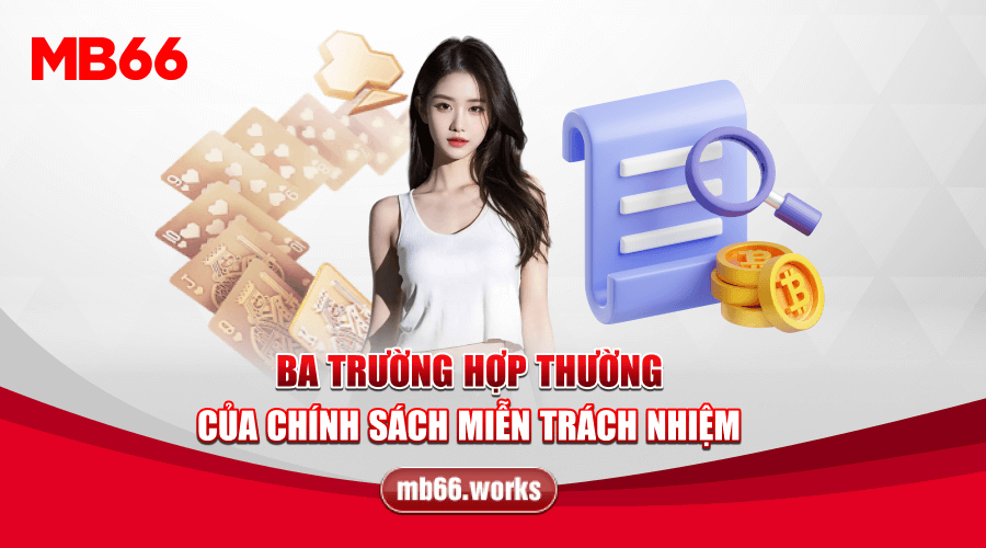 Miễn Trừ Trách Nhiệm | Tổng Quan Chính Sách MB66 Mới Nhất 2024 3 Trường hợp không được nhận miễn trừ các trách nhiệm tại MB66
